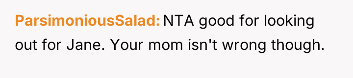 ParsimoniousSalad NTA good for looking out for Jane. Your mom...