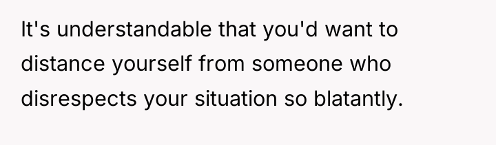 It's understandable that you'd want to distance yourself from someone...