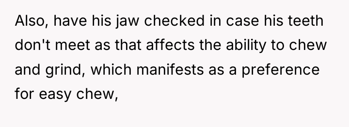 Also, have his jaw checked in case his teeth don't...