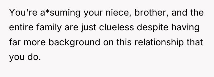 You're a*suming your niece, brother, and the entire family are...