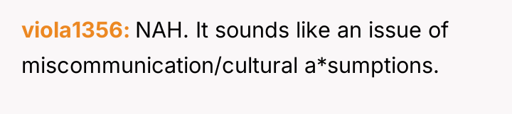 viola1356 NAH. It sounds like an issue of miscommunication/cultural a*sumptions.