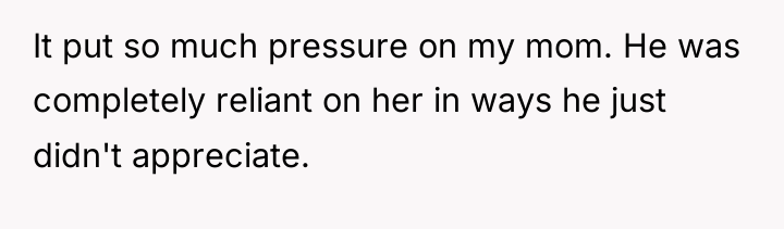It put so much pressure on my mom. He was...