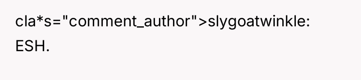 cla*s="comment_author">slygoatwinkle: ESH.