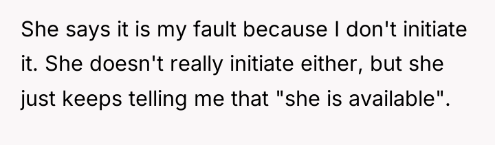 She says it is my fault because I don't initiate...