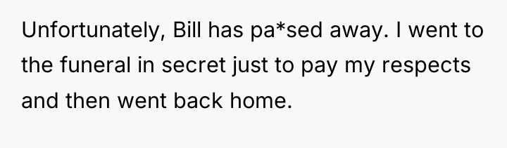 Unfortunately, Bill has pa*sed away. I went to the funeral...