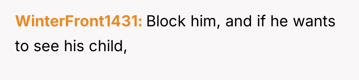 WinterFront1431 Block him, and if he wants to see his...