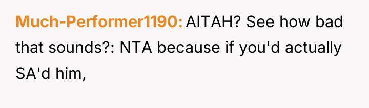 Much-Performer1190 AITAH? See how bad that sounds?: NTA because if...