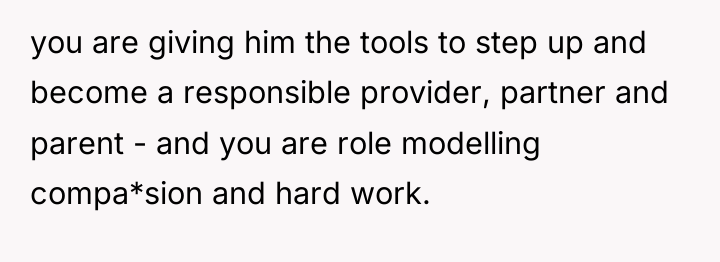 you are giving him the tools to step up and...