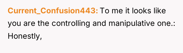 Current_Confusion443 To me it looks like you are the controlling...