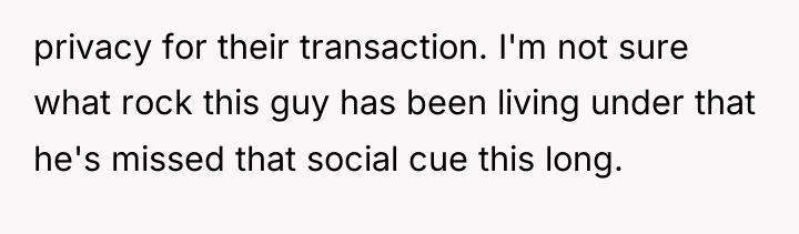 privacy for their transaction. I'm not sure what rock this...