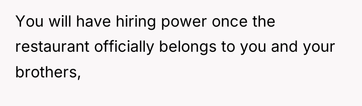 You will have hiring power once the restaurant officially belongs...