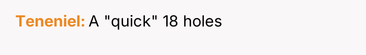 Teneniel A "quick" 18 holes