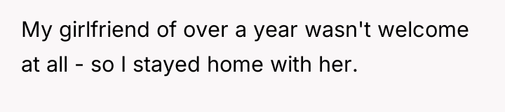 My girlfriend of over a year wasn't welcome at all...