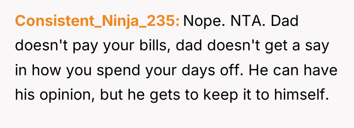 Consistent_Ninja_235 Nope. NTA. Dad doesn't pay your bills, dad doesn't...