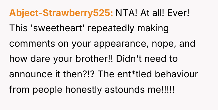 Abject-Strawberry525 NTA! At all! Ever! This 'sweetheart' repeatedly making comments...