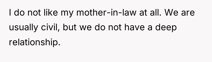 I do not like my mother-in-law at all. We are...
