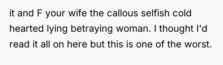 it and F your wife the callous selfish cold hearted...