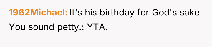 1962Michael It's his birthday for God's sake. You sound petty.:...