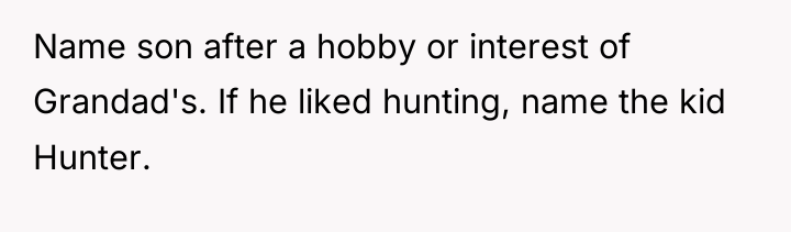 Name son after a hobby or interest of Grandad's. If...