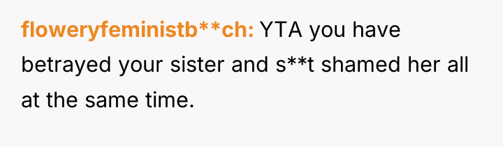 floweryfeministb**ch YTA you have betrayed your sister and s**t shamed...