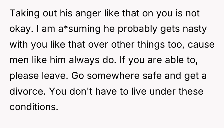 Taking out his anger like that on you is not...