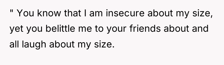 " You know that I am insecure about my size,...