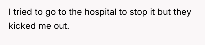 I tried to go to the hospital to stop it...