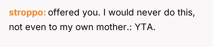 stroppo offered you. I would never do this, not even...