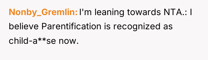 Nonby_Gremlin I'm leaning towards NTA.: I believe Parentification is recognized...