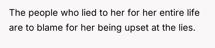 The people who lied to her for her entire life...
