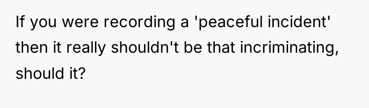 If you were recording a 'peaceful incident' then it really...