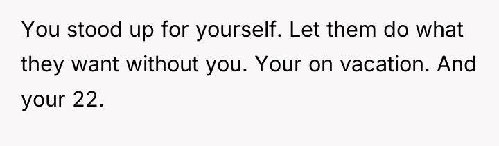 You stood up for yourself. Let them do what they...