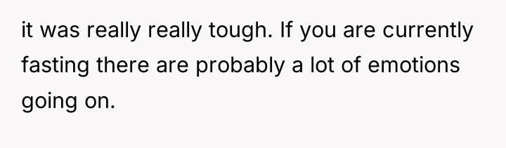 it was really really tough. If you are currently fasting...