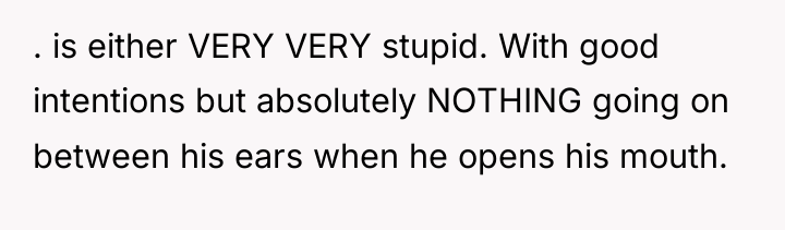 . is either VERY VERY stupid. With good intentions but...