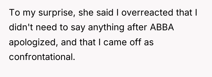 To my surprise, she said I overreacted that I didn't...