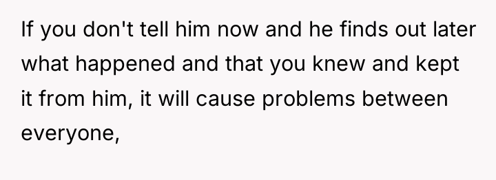 If you don't tell him now and he finds out...