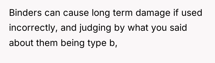 Binders can cause long term damage if used incorrectly, and...