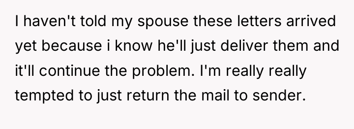 I haven't told my spouse these letters arrived yet because...