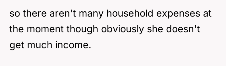 so there aren't many household expenses at the moment though...