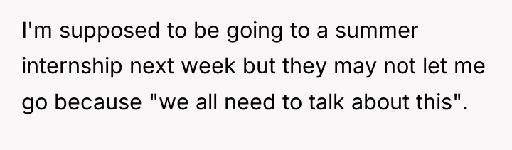 I'm supposed to be going to a summer internship next...