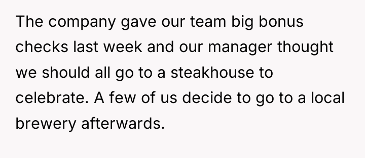 The company gave our team big bonus checks last week...