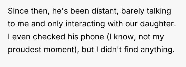 Since then, he's been distant, barely talking to me and...