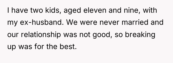 I have two kids, aged eleven and nine, with my...