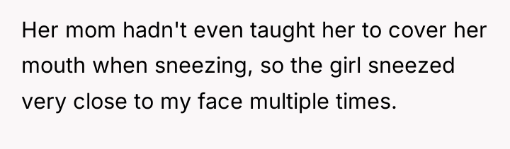 Her mom hadn't even taught her to cover her mouth...