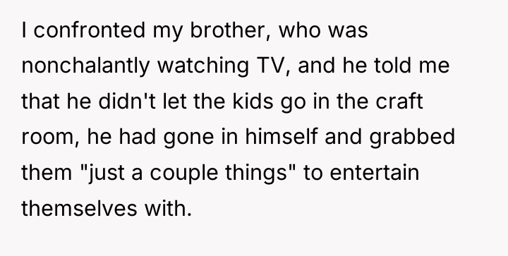 I confronted my brother, who was nonchalantly watching TV, and...