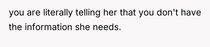 you are literally telling her that you don't have the...