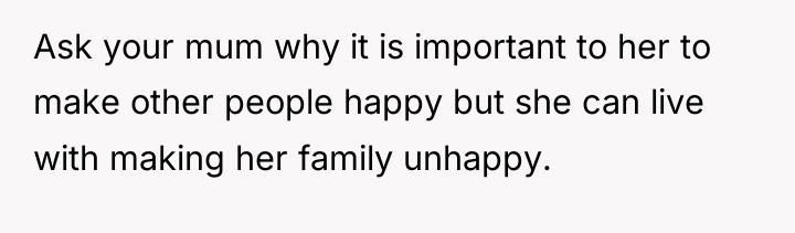 Ask your mum why it is important to her to...