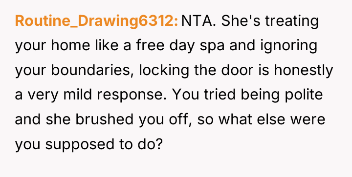 Routine_Drawing6312 NTA. She's treating your home like a free day...