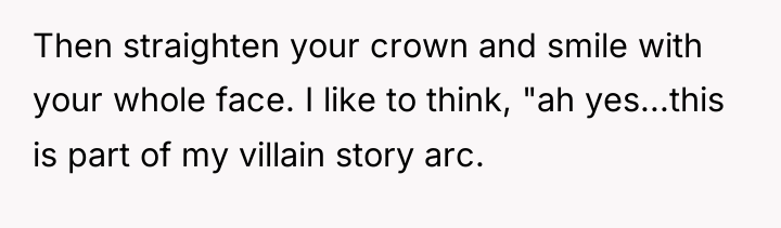 Then straighten your crown and smile with your whole face....
