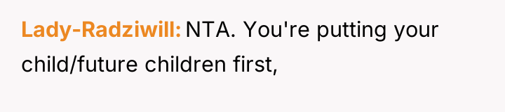 Lady-Radziwill NTA. You're putting your child/future children first,